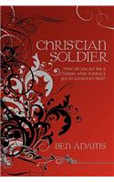 Christian Soldier: How Do You Act Like a Christian While Holding a Gun to Someone's Face?(English)