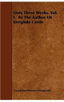 Only Three Weeks. Vol. I. By The Author Of Ereighda Castle