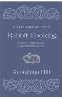 Gourmet's Guide To Rabbit Cooking, In One Hundred And Twenty-Four Dishes