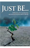 Just Be...: Reflection of an Awakening and Discovering the Path to Being