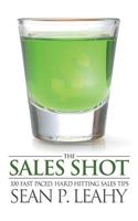 The Sales Shot: 100 Fast Paced, Hard Hitting Sales Tips(English)