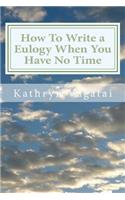 How To Write a Eulogy When You Have No Time: Honor your loved one with words from your heart.
