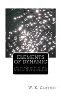 Elements of Dynamic: An Introduction to the Study of Motion and Rest in Solid and Fluid Bodies(English)