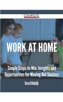 Work at Home - Simple Steps to Win, Insights and Opportunities for Maxing Out Success