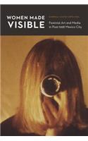 Women Made Visible: Feminist Art and Media in Post-1968 Mexico City