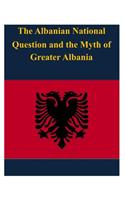 The Albanian National Question and the Myth of Greater Albania: (English)