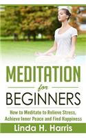 Meditation for Beginners: How to Meditate to Relieve Stress, Achieve Inner Peace and Find Happiness