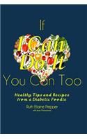 If I Can Do It, You Can Too!: Healthy Tips and Recipes from a Diabetic Foodie