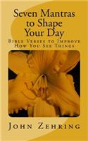 Seven Mantras to Shape Your Day: Bible Verses to Improve How You See Things(Spiritual Growth)