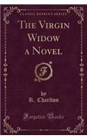 The Virgin Widow a Novel (Classic Reprint)