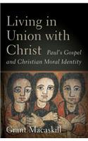 Living in Union with Christ - Paul`s Gospel and Christian Moral Identity