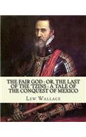 fair god: or, The last of the 'Tzins: a tale of the conquest of Mexico. By: Lew Wallace: Mexico, History Conquest, 1519-1540.