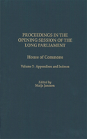 Proceedings in the Opening Session of the Long Parliament: House of Commons, Volume 7: Appendixes and Indexes(Proceedings of the English Parliament)