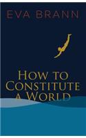 How to Constitute a World