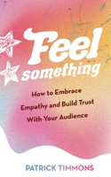 Feel Something: How to Embrace Empathy and Build Trust With Your Audience