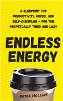 Endless Energy: A Blueprint for Productivity, Focus, and Self-Discipline - for the Perpetually Tired and Lazy