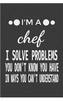 I'm a Chef I Solve Problems You Don't Know You Have In ways you can't understand