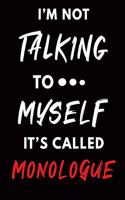 I'm Not Talking To Myself It's Called Monologue: : Theater Notebook Blank Lined Ruled Writing Diary, Writing book, Thespian Logbook 120 Pages 6 x 9 softcover Gift for Theater and Drama Lovers