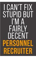 I Can't Fix Stupid But I'm A Fairly Decent Personnel Recruiter