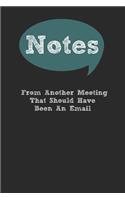 Notes From Another Meeting That Should Have Been An Email Lined Notebook Journal