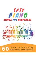 Easy Piano Songs For Beginners: 60 Fun & Easy To Play Piano Songs For Beginners