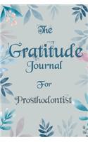 The Gratitude Journal for Prosthodontist - Find Happiness and Peace in 5 Minutes a Day before Bed - Prosthodontist Birthday Gift