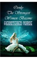 Only The Strongest Women Become Registered Nurse