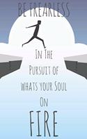 Be Fearless in the Pursuit of What Sets Your Soul on Fire