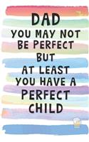 Dad You May Not Be Perfect, But At Least You Have A Perfect Child: Blank Lined Notebook Journal Gift for Father, Papa, Single Parent