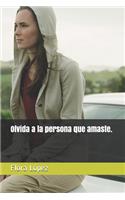 Olvida a la persona que amaste.