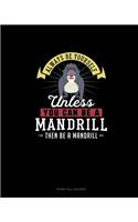 Always Be Yourself Unless You Can Be A Mandrill Then Be A Mandrill