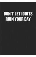 Don't Let Idiots Ruin Your Day: Black Blank Lined Sarcastic Coworker Journal - Funny Gift Friend Notebook