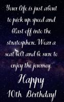Your Life Is About To Pick Up Speed And Blast Off Into The Stratosphere. Happy 10th Birthday!: Your Life Is About To Pick Up Speed 10th Birthday Card Quote Journal / Notebook / Diary / Greetings / Appreciation Gift (6 x 9 - 110 Blank Lined Pag