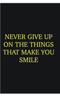 Never give up on the things that make you smile