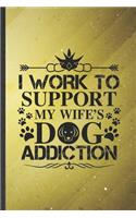 I Work to Support My Wife's Dog Addiction: Dog Blank Lined Notebook Write Record. Practical Dad Mom Anniversary Gift, Fashionable Funny Creative Writing Logbook, Vintage Retro 6X9 110 Page