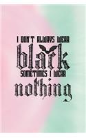 I Don't Always Wear Black Sometimes I Wear Nothing: All Purpose 6x9 Blank Lined Notebook Journal Way Better Than A Card Trendy Unique Gift Green And Pink Dark