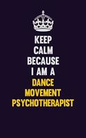 Keep Calm Because I Am A Dance Movement Psychotherapist: Motivational and inspirational career blank lined gift notebook with matte finish
