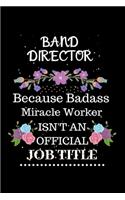 Band director Because Badass Miracle Worker Isn't an Official Job Title: Lined Journal Notebook Gift for Band director. Notebook / Diary / Thanksgiving & Christmas Gift For Band director