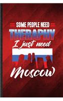 Some People Need Therapy I Just Need Moscow