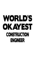 World's Okayest Construction Engineer: Best Construction Engineer Notebook, Journal Gift, Diary, Doodle Gift or Notebook 6 x 9 Compact Size- 109 Blank Lined Pages
