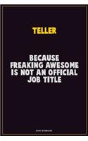 Teller, Because Freaking Awesome Is Not An Official Job Title: Career Motivational Quotes 6x9 120 Pages Blank Lined Notebook Journal