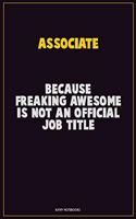 Associate, Because Freaking Awesome Is Not An Official Job Title: Career Motivational Quotes 6x9 120 Pages Blank Lined Notebook Journal