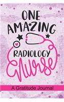 One Amazing Radiology Nurse - A Gratitude Journal: Beautiful Gratitude Journal for Radiologist Nurses, Rad Nurse Practitioner, and Radiology Nursing Student Graduation Gift Diary