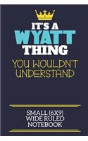 It's A Wyatt Thing You Wouldn't Understand Small (6x9) Wide Ruled Notebook