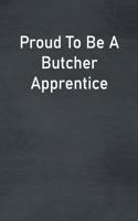 Proud To Be A Butcher Apprentice: Lined Notebook For Men, Women And Co Workers