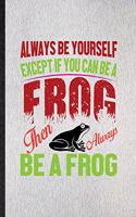 Always Be Yourself Except If You Can Be a Frog Than Always Be a Frog