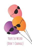 Your So Weird (Don't Change)