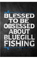 Blessed To Be Obsessed About Bluegill Fishing: Funny Fish Journal For Men: Blank Lined Notebook For Fisherman To Write Notes & Writing
