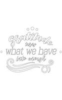 Gratitude Journal: Gratitude Turns What We Have Into Enough(31 Color the Cover - Gratitude)