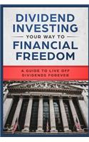 Dividend Investing Your Way to Financial Freedom: A Guide to Live Off Dividends Forever